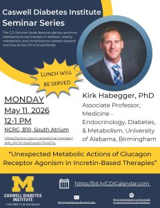 Flyer for the Caswell Diabetes Institute Seminar Series featuring Kirk Habegger, PhD, Associate Professor of Medicine in Endocrinology, Diabetes, and Metabolism at the University of Alabama at Birmingham. The seminar, titled “Unexpected Metabolic Actions of Glucagon Receptor Agonism in Incretin-Based Therapies,” will take place Monday, May 11, 2026, from 12–1 p.m. in NCRC B10, South Atrium. Lunch will be served. The flyer includes a speaker headshot, U-M and Caswell Diabetes Institute branding, registration and calendar links, and contact information for MichiganDiabetes@umich.edu.