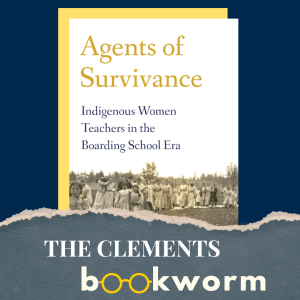 Clements Bookworm: Agents of Survivance: Indigenous Women Teachers in the Boarding School Era"