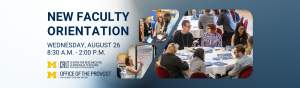 New Faculty Orienation, Wednesday, August 26, 8:30 - 2:00 PM, CRLT Logo, Office of the Provost Logo and Images of Faculty at previous year New Faculty Orienation