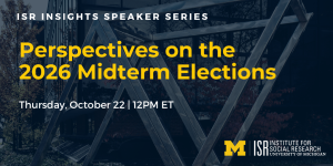 ISR Insights Speaker Series. Perspectives on the  2026 Midterm Elections. Thursday, October 22 | 12PM ET