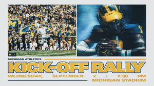 2026 Michigan Football Kickoff Rally. Wednesday, September 2 at 7:30pm at Michigan Stadium.
