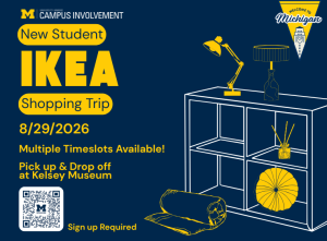 Navy blue promotional graphic for 'New Student IKEA Shopping Trip,' hosted by University Unions Campus Involvement at the University of Michigan. Text reads: 8/29/2026, Multiple Timeslots Available!, Pick up & Drop off at Kelsey Museum, Sign up Required. The design features a yellow illustration of a shelving unit with a lamp, decorative pillow, reed diffuser, and rolled rug, a QR code labeled 'Scan Me' with the University of Michigan Block M logo, and a 'Welcome to Michigan' triangular banner logo in the top right.