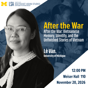 Flyer for CSEAS lecture for Lê Vân on November 20 at 12PM in Weiser Hall 110. The lecture is titled, "After the War: Vietnamese Memory, Identity, and the Unfinished Stories of Vietnam"