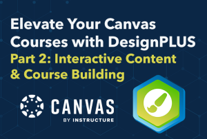 Graphic for Elevate Your Canvas Courses with DesignPLUS, Part 2: Interactive Content & Course Building
