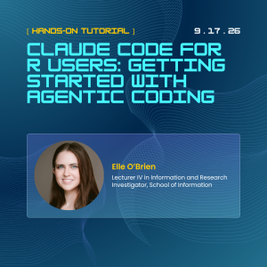 Hands-on tutorial on September 17, 2026, titled “Claude Code for R Users: Getting Started with Agentic Coding,” featuring Elle O’Brien, Lecturer IV in Information and Research Investigator at the School of Information.