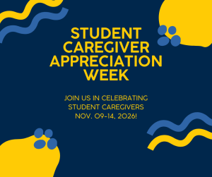 Maize and blue abstract design with text encouraging participation November 09 through 14 in the Student Caregiver Appreciation Week