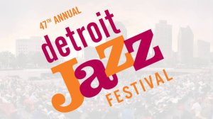 47th Annual Detroit Jazz Festival