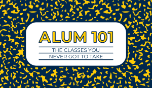 ALUM 101 graphic featuring the tagline “The Classes You Never Got to Take” in maize and blue.