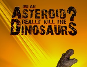 Did An Asteroid Really Kill The Dinosaurs? Title Card