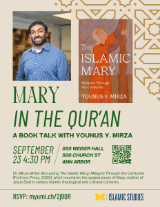 An event flyer set against a light beige background with geometric Islamic pattern accents. Large green text reads Mary in the Qur'an: A Book Talk with Younus Y. Mirza. The flyer includes a portrait of a smiling man with dark hair and a beard wearing a blue patterned shirt, alongside the book cover for The Islamic Mary: Maryam Through the Centuries by Younus Y. Mirza, depicting an artistic illustration of a woman in orange reaching toward a tree. Event details list the date and time as September 23 at 4:30 PM, location as 555 Weiser Hall, 500 Church St, Ann Arbor. Descriptive text notes: Dr. Mirza will be discussing The Islamic Mary: Maryam Through the Centuries (Fortress Press, 2025), which examines the appearances of Mary, mother of Jesus (Isa) in various Islamic theological and cultural contexts. The bottom includes a QR code, an RSVP link reading myumi.ch/2j9QR, and the University of Michigan Islamic Studies logo.