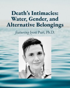 Death's Intimacies: Water, Gender, and Alternative Belongings with Jyoti Puri