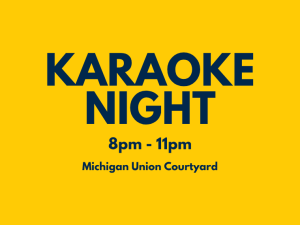 Yellow promotional graphic titled 'Karaoke Night' in navy blue bold text. Text reads: 8pm - 11pm, Michigan Union Courtyard