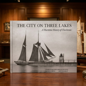 The City on Three Lakes: A Maritime History of Charlevoix."
