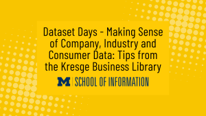 Dataset Days - Making Sense of Company, Industry and Consumer Data: Tips from the Kresge Business Library