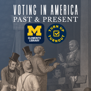 Voting in America Past and Present with the Clements Library and Turn Up Turn Out