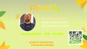 Join us at Mintify for an evening to hear about Scott Anderson's journey and insights as Senior Design Director @ Ford! Tuesday, September 29th 7PM @ North Quad NQ2245