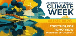 University of Michigan Climate Week, September 26 to October 3. Theme: Together for Tomorrow. #UMCW26. Illustration of a landscape with wind turbines, solar panels, and trees in maize, blue, teal, and orange, reflected in a calm stream, with a city skyline in the distance.