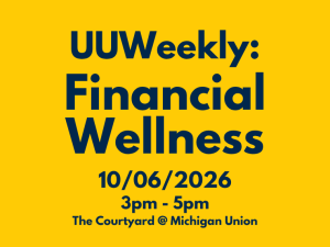 An event graphic with a solid yellow background features dark blue text centered from top to bottom reading "UUWeekly: Financial Wellness," "10/06/2026," "3pm - 5pm," and "The Courtyard @ Michigan Union."