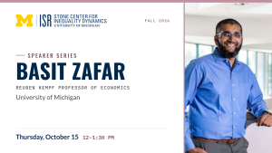 Fall 2026 Stone Center Speaker Series event graphic featuring Basit Zafar, Reuben Kempf Professor of Economics at the University of Michigan. Thursday, October 15, from 12 to 1:30 p.m.
