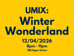 An event graphic with a solid yellow background features dark blue text centered from top to bottom reading "UMIX: Winter Wonderland," "12/04/2026," "8pm - 11pm," and "Michigan Union."