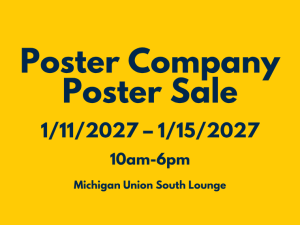 A graphic on a bright yellow background features dark blue text advertising "Poster Company Poster Sale" taking place from "1/11/2027 – 1/15/2027" between "10am-6pm" in the "Michigan Union South Lounge".