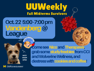 A blue graphic flyer advertises "UUWeekly Fall Midterms Survivors" on Oct. 22 from 5:00-7:00 pm at Vandenberg @ League, inviting students to "Come see Nico and Therapaws, grab some study freebies from CCI and Wolverine Wellness, and destress with cookies and coffee!" alongside photos of Nico the dog, a chocolate chip cookie, a red leaf pop-it keychain, and the Therapaws logo.