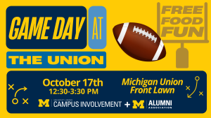 A yellow and blue graphic advertises "Game Day at the Union" featuring free food and fun on October 17th from 12:30-3:30 PM on the Michigan Union Front Lawn, presented by University Unions Campus Involvement and the Alumni Association alongside a football graphic and football play diagrams.