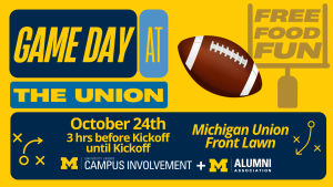 A yellow and blue graphic advertises "Game Day at the Union" featuring free food and fun on October 24th from 3 hrs before Kickoff until Kickoff on the Michigan Union Front Lawn, presented by University Unions Campus Involvement and the Alumni Association alongside a football graphic and football play diagrams.