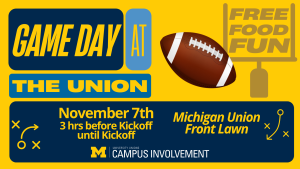 A yellow and blue graphic advertises "Game Day at the Union" featuring free food and fun on November 7th from 3 hrs before Kickoff until Kickoff on the Michigan Union Front Lawn, presented by University Unions Campus Involvement alongside a football graphic and football play diagrams.
