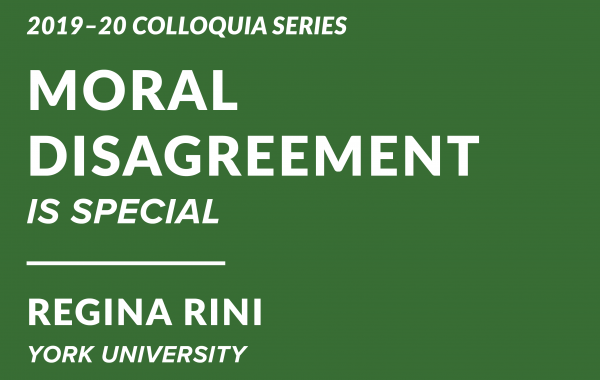 2019-20 Colloquia Series, Moral Disagreement is Special, Regina Rini, York University