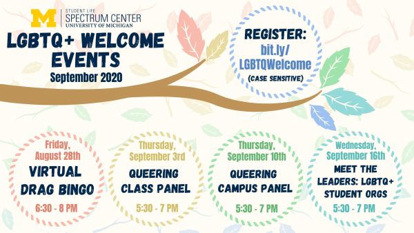 he Spectrum Center's LGBTQ+ Welcome Events includes Virtual Drag Bingo on August 8th, Queering Class Panel on September 3rd, Queering Campus Panel on September 8th, and Meet the Leaders: LGBTQ+ Student Org Panel on September 16th. All event registration can be found at bit.ly/LGBTQWelcome