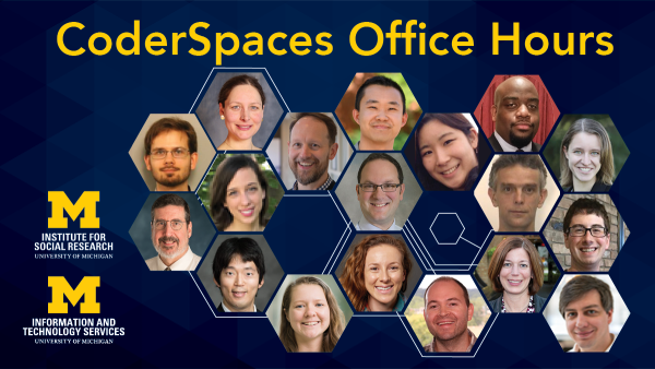 CoderSpaces, Virtual Office Hours (Tuesday mornings): Armand Burks (ARC/UMSI), Chris Gates (Bioinformatics Core), Erin Ware (SRC), Jon Reader (MADRC), Kelly Sovacool (DCMB)