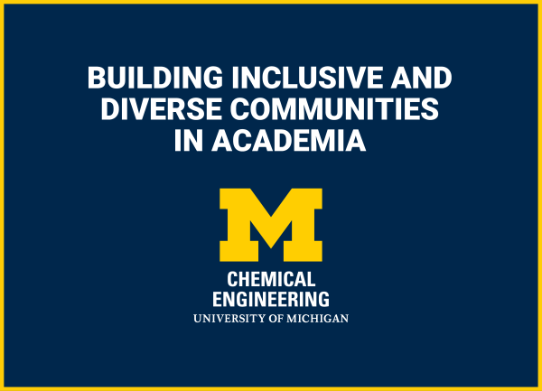 Alt text: U-M ChE logo and text that reads "Building Inclusive and Diverse Communities in Academia"