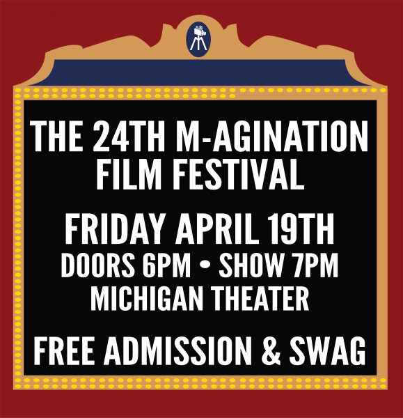 THE 24TH M-AGINATION FILM FESTIVAL FRIDAY APRIL 19TH DOORS 6PM • SHOW 7PM MICHIGAN THEATER FREE ADMISSION & SWAG