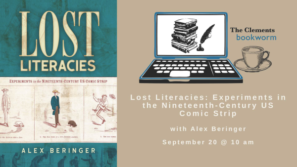 Clements Bookworm #71 - Author Conversation with Alex Beringer "Lost Literacies: Experiments in 19th Century US Comic Strip."