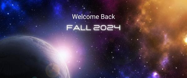 Graphic of space that reads Welcome Back, Fall 2024