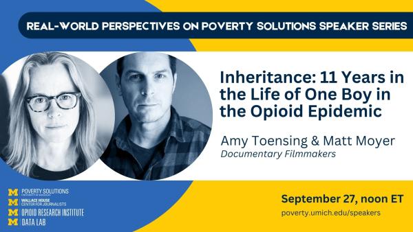 Real-World Perspectives on Poverty Solutions Speaker Series. "Inheritance: 11 Years in the Life of One Boy in the Opioid Epidemic" by Amy Toensing & Matt Moyer (Documentary Filmmakers). September 27, noon ET SSW ECC 1840 or watch online.