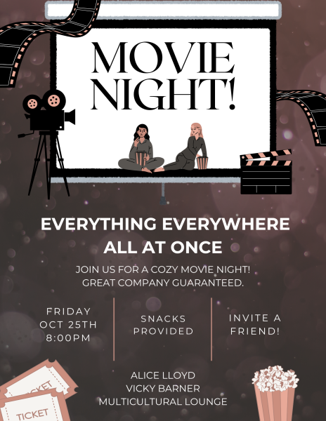 This image is a poster for a movie night. There is a black and white image of people watching a movie with a film reel and a clapper board in the background. The poster is titled, "Movie Night!". There is text that says "Everything Everywhere All at Once" and "Join us for a cozy movie night! Great company guaranteed." The poster lists the date and time of the event, which is Friday, October 25th, at 8:00 PM. The poster states that the movie night event has snacks provided. The poster also says to "invite a friend!". At the bottom of the poster, the title card reads "Alice Lloyd, Vicky Barner, Multicultural Lounge". The poster has a background of a blurry, brown image with white dots superimposed over it. There is a cartoon drawing of a popcorn bucket on the right side of the poster, and there is a cartoon drawing of two movie tickets on the left side of the poster.