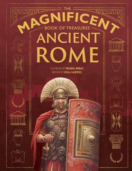 The cover of “The Magnificent Book of Treasures: Ancient Rome” showing a soldier wearing a helmet, armor, and shield, surrounded by illustrations of Roman objects, buildings, and symbols.