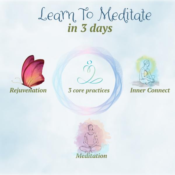 Learn to Meditate in 3 Days! Join us  to explore three simple techniques:Meditation, Rejuvenation, and Inner Connect
