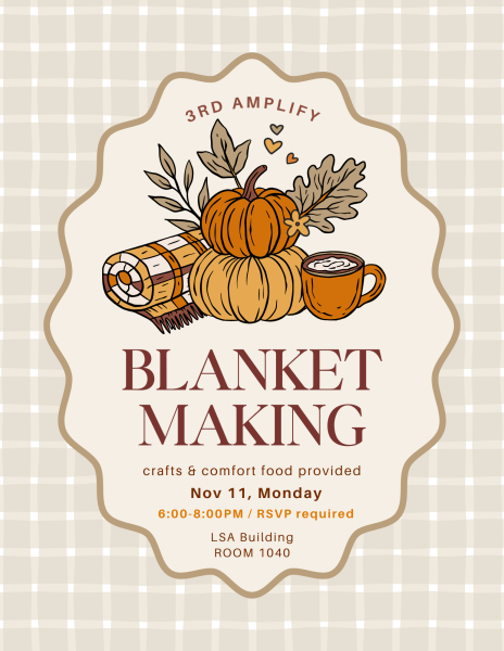 Title: Blanket Making aMplify; Subtitle: crafts & comfort food provided; Body: Nov 10, 6:30pm - 8:30pm, LSA Building (Room 1040)