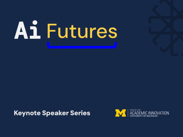 Banner reading “AI Futures Keynote Speaker Series” with University of Michigan Center for Academic Innovation logo on a dark blue background.