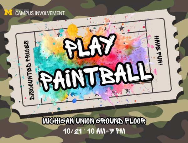An event graphic set against a camouflage background features a paint-splattered ticket reading "PLAY PAINTBALL" with side text reading "DISCOUNTED PRICES" and "HAVE FUN!" and bottom text detailing the location and time as "MICHIGAN UNION GROUND FLOOR," "10/21," and "10 AM - 7 PM".