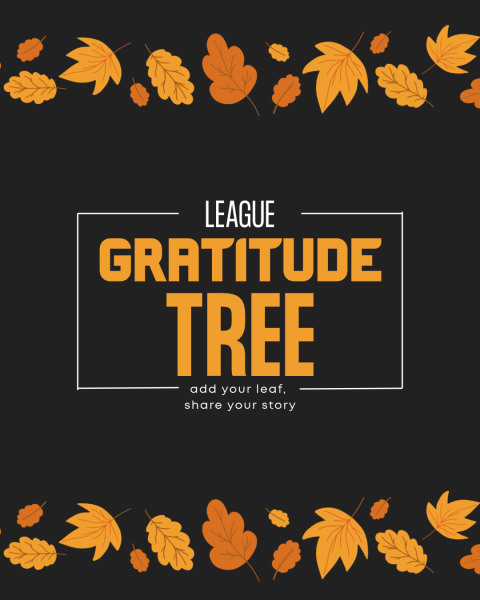 Graphic w dark brown background, top & bottom lined with fall leaves. Text: League Gratitude Tree. Add your leaf, share your story.