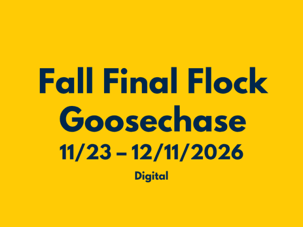 A promotional graphic with dark blue text on a yellow background reads "Fall Final Flock Goosechase, 11/23 – 12/11/2026, Digital".