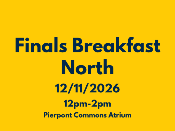 A promotional graphic with dark blue text on a yellow background reads "Finals Breakfast North, 12/11/2026, 12pm-2pm, Pierpont Commons Atrium".