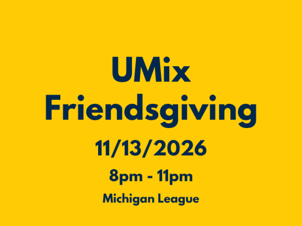 A promotional graphic with dark blue text on a yellow background reads "UMix Friendsgiving, 11/13/2026, 8pm - 11pm, Michigan League".