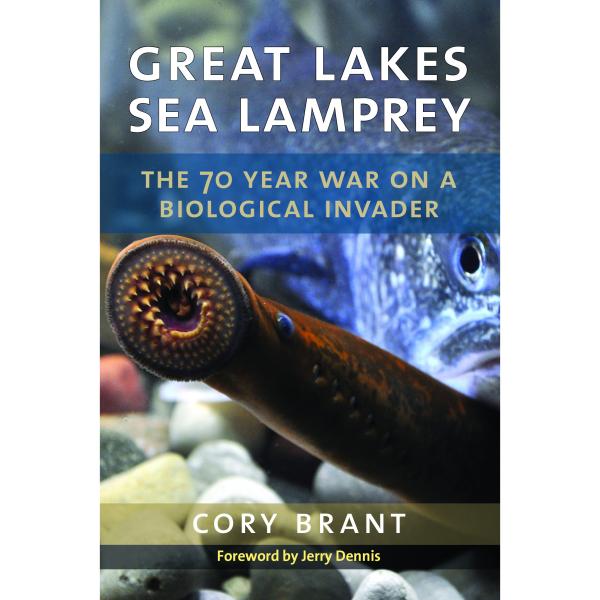 Cover image for "Great Lakes Sea Lamprey: The 70 Year War on a Biological Invader," by Cory Brant