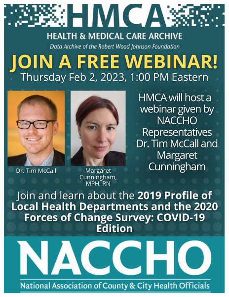 The Health and Medical Care Archive (HMCA), the dedicated archive of the Robert Wood Johnson Foundation (RWJF), will host a free webinar next Thursday, Feb. 2nd at 1:00 EST about the National Association of County and City Health Official's (NACCHO) 2019 National Profile of Local Health Departments and the 2020 Forces of Change Survey: The COVID-19 Edition