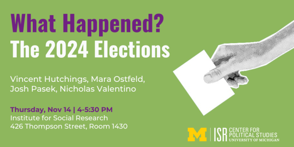 What Happened? The 2024 Elections  Thursday, November 14 | 4-5:30 p.m. Institute for Social Research